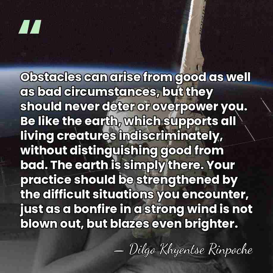 Obstacles can arise from good as well as bad circumstances, but they&hellip; - Dilgo Khyentse Rinpoche
