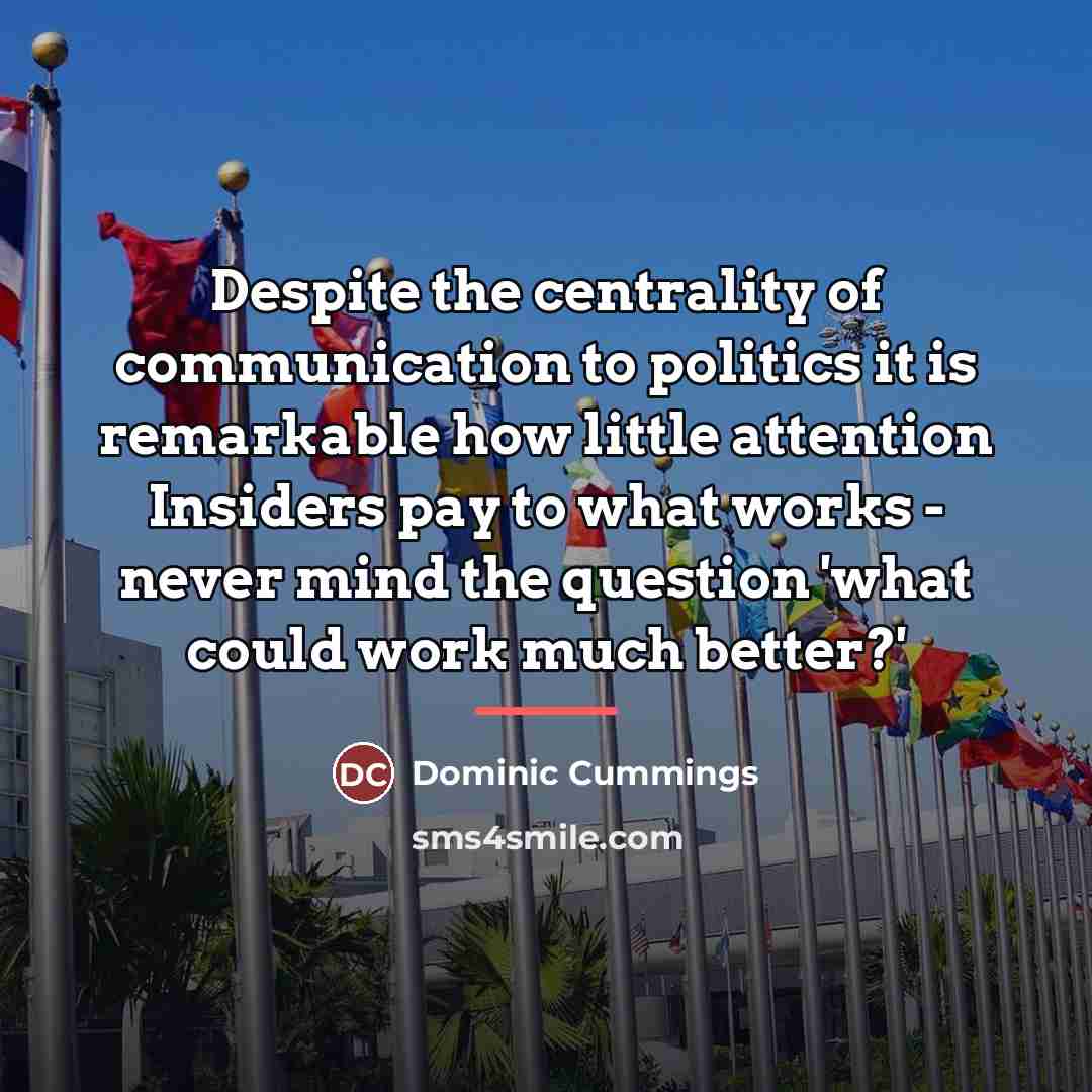“Despite the centrality of communication to politics it is remarkable…” quote by Dominic Cummings
