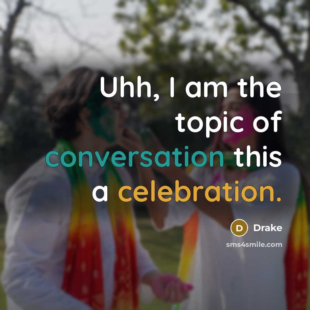 “Uhh, I am the topic of conversation this a celebration.…” quote by Drake