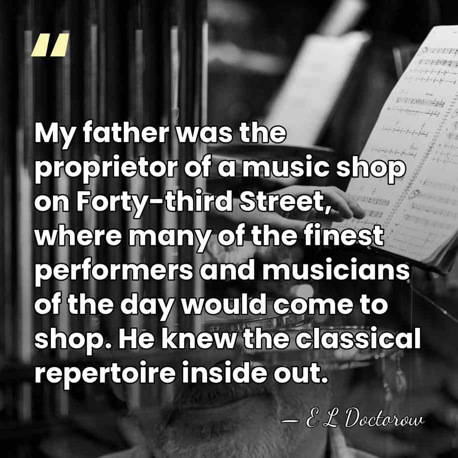 My father was the proprietor of a music shop on Forty-third Street,&hellip; - E L Doctorow