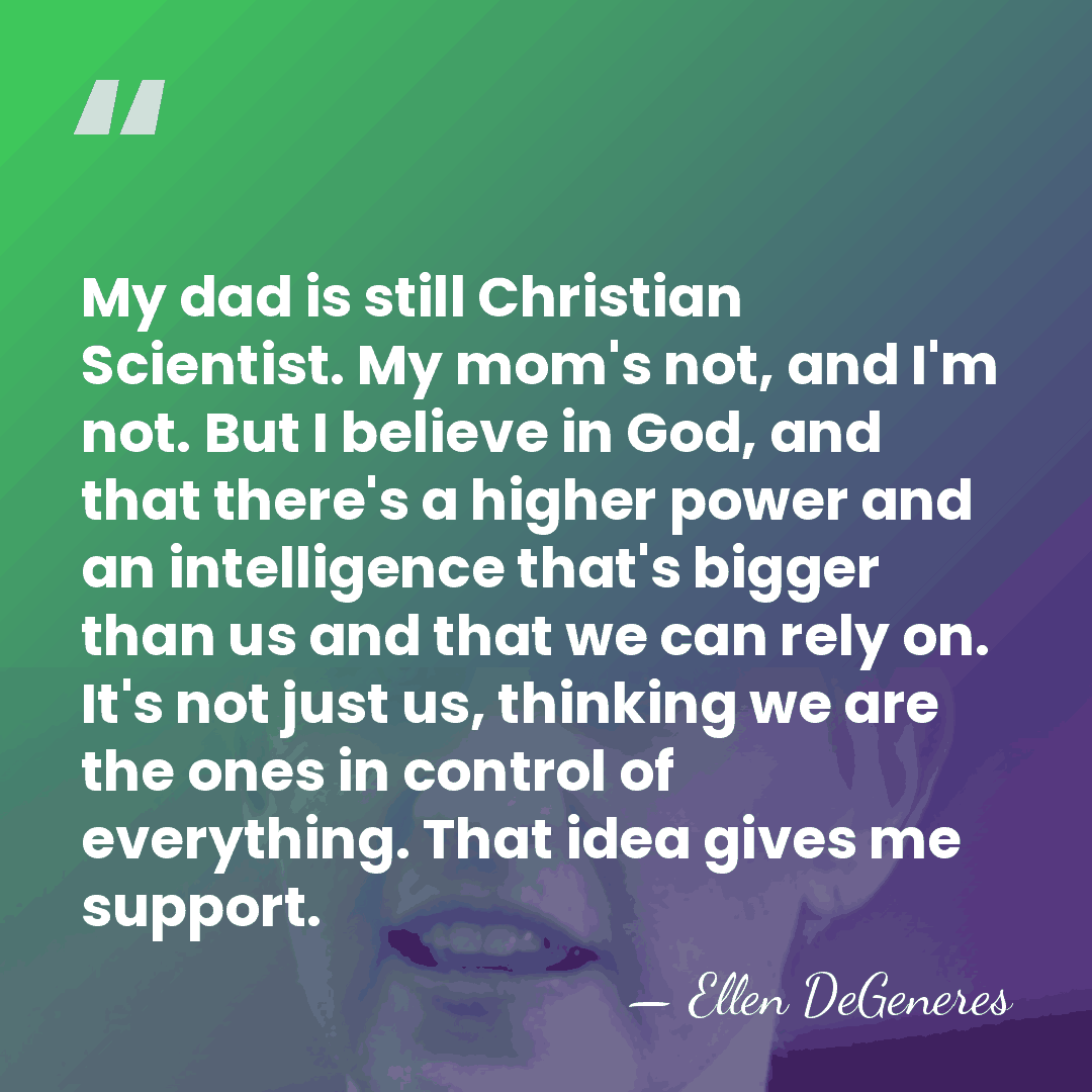 My dad is still Christian Scientist. My mom's not, and I'm not.&hellip; - Ellen DeGeneres