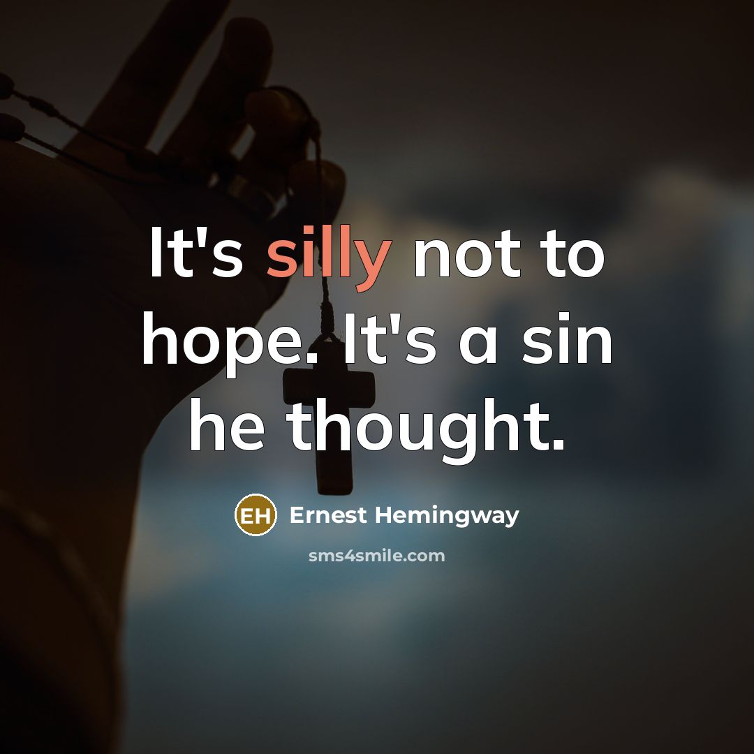 “It's silly not to hope. It's a sin he thought.…” quote by Ernest Hemingway