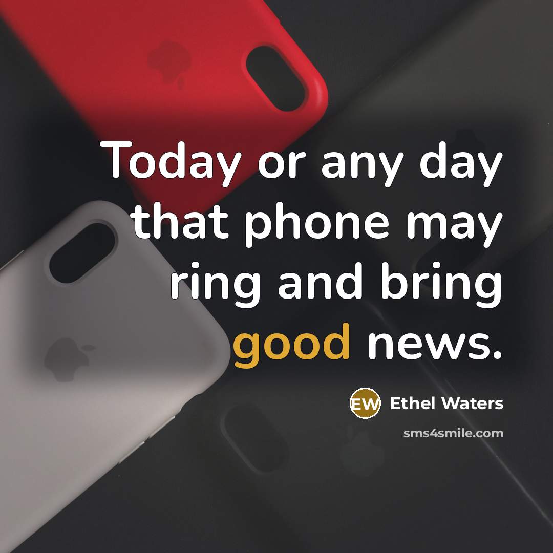 “Today or any day that phone may ring and bring…” quote by Ethel Waters