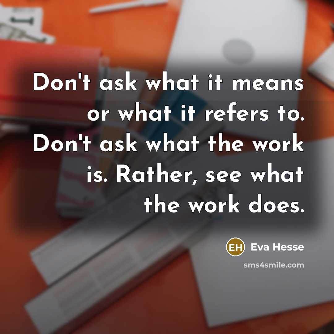 “Don't ask what it means or what it refers to.…” quote by Eva Hesse