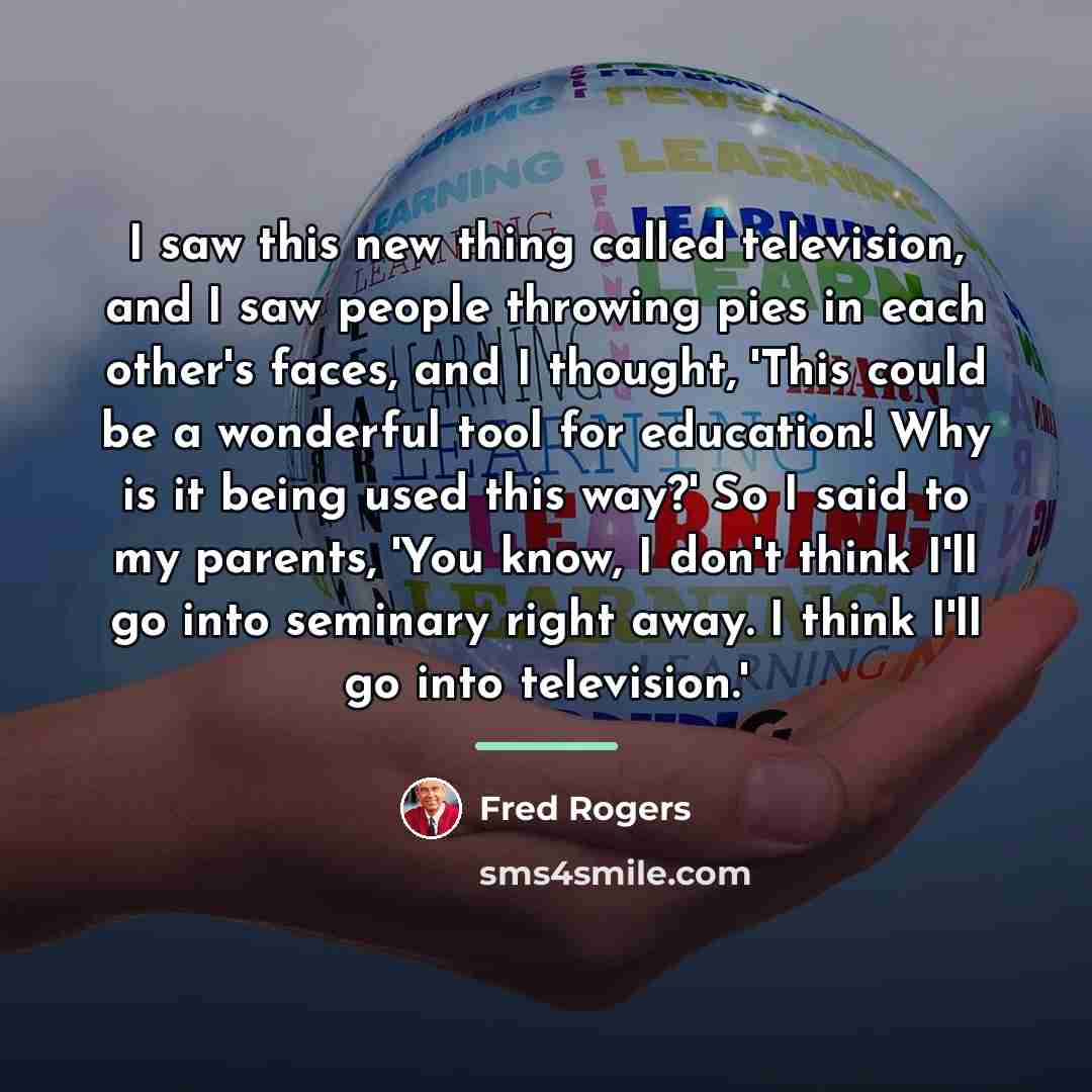 “I saw this new thing called television, and I saw…” quote by Fred Rogers