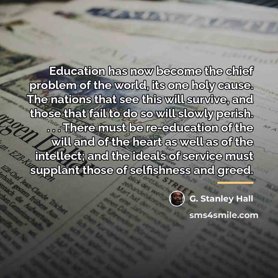 “Education has now become the chief problem of the world,…” quote by G. Stanley Hall