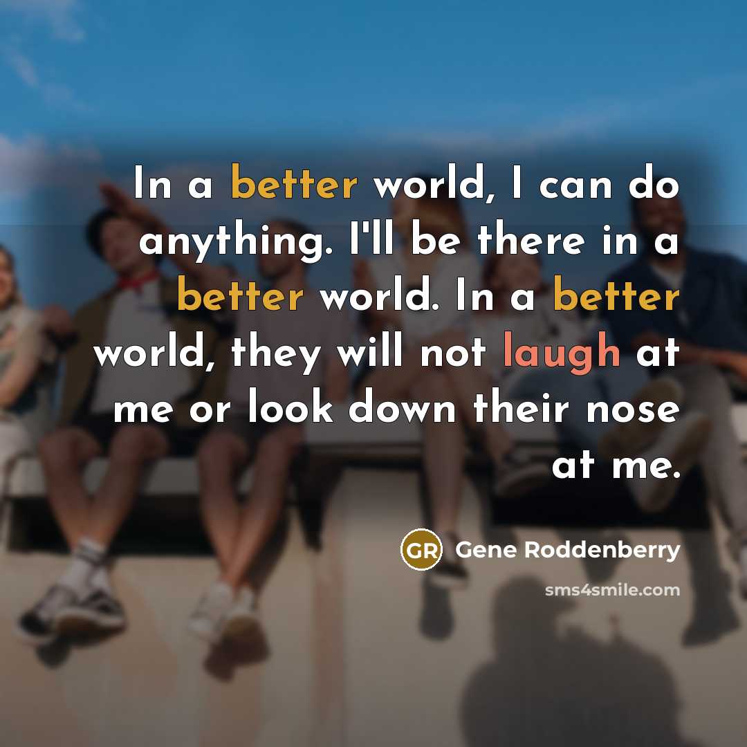 “In a better world, I can do anything. I'll be…” quote by Gene Roddenberry