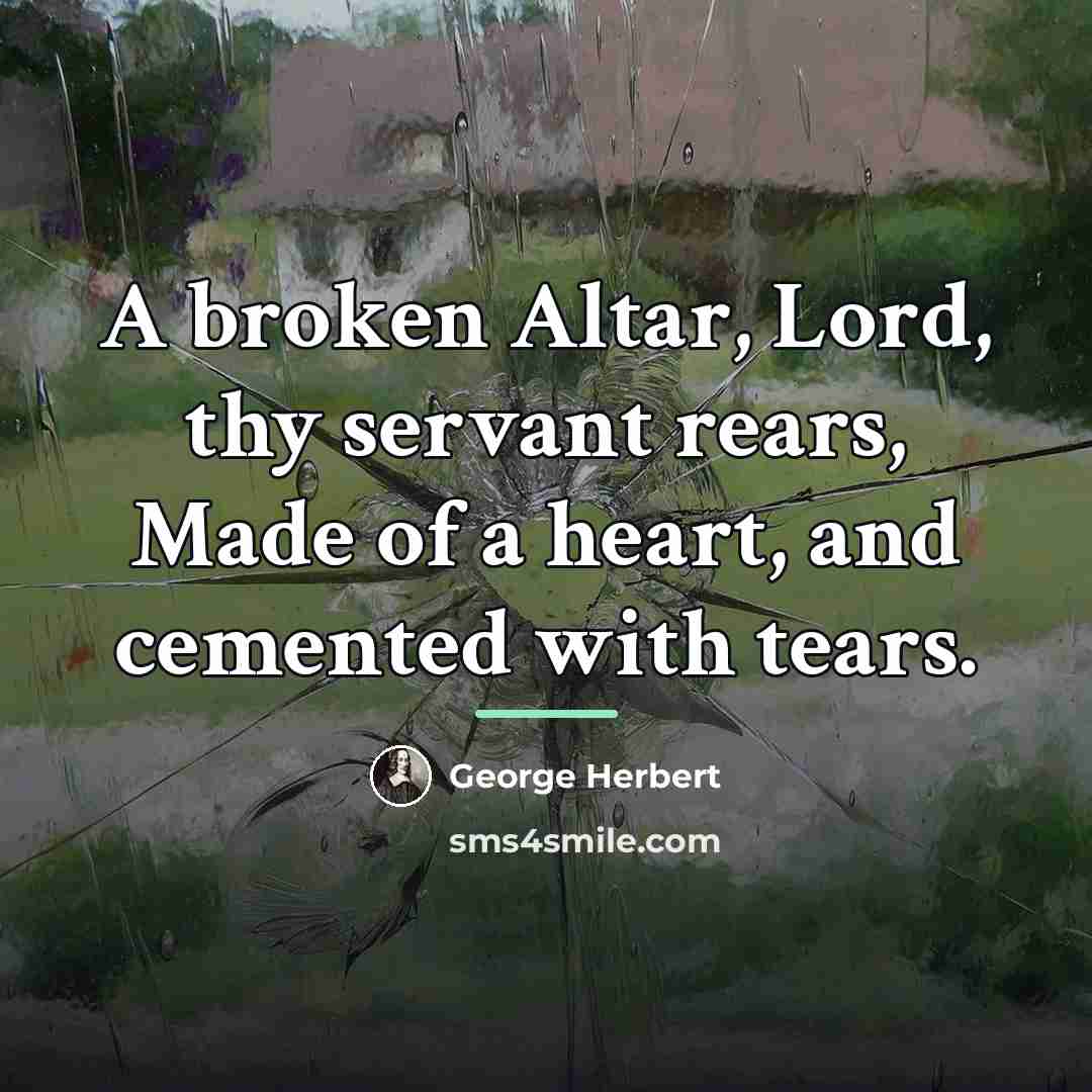 “A broken Altar, Lord, thy servant rears, Made of a…” quote by George Herbert