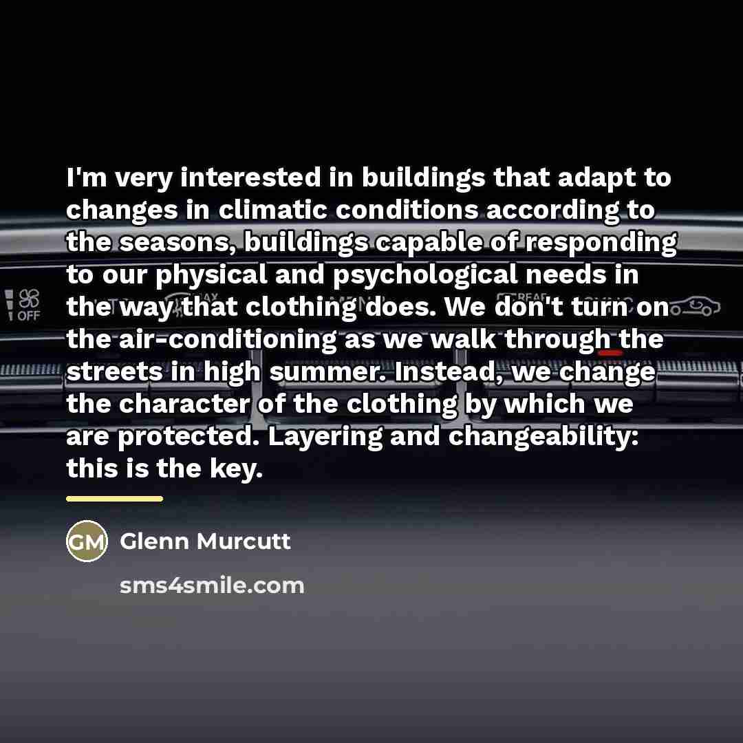 “I'm very interested in buildings that adapt to changes in…” quote by Glenn Murcutt