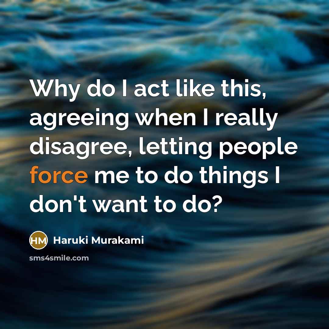 “Why do I act like this, agreeing when I really…” quote by Haruki Murakami