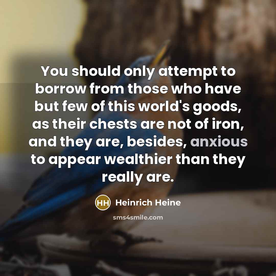 “You should only attempt to borrow from those who have…” quote by Heinrich Heine