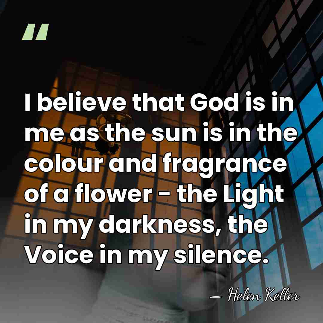 I believe that God is in me as the sun is in&hellip; - Helen Keller