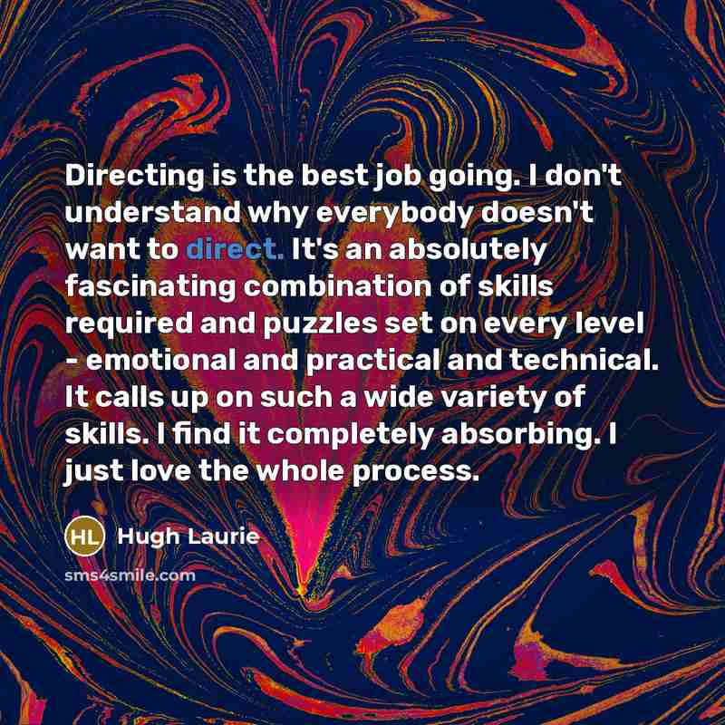 “Directing is the best job going. I don't understand why…” quote by Hugh Laurie