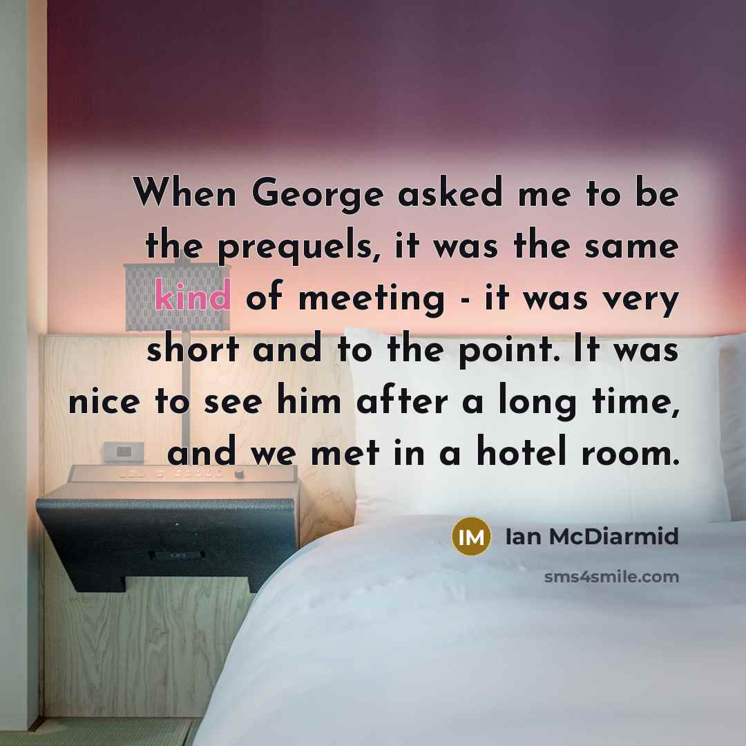 “When George asked me to be the prequels, it was…” quote by Ian McDiarmid