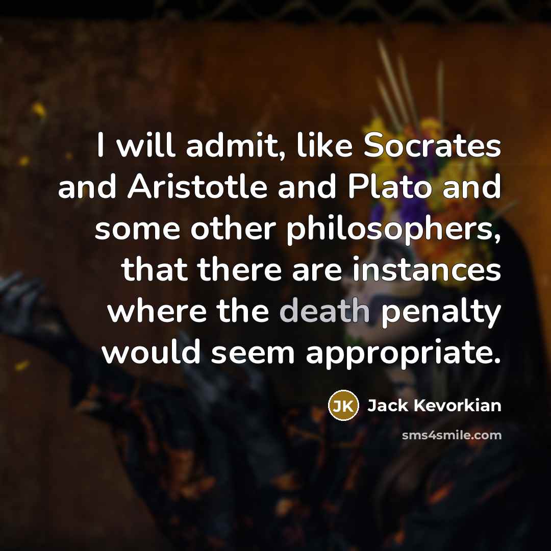 “I will admit, like Socrates and Aristotle and Plato and…” quote by Jack Kevorkian