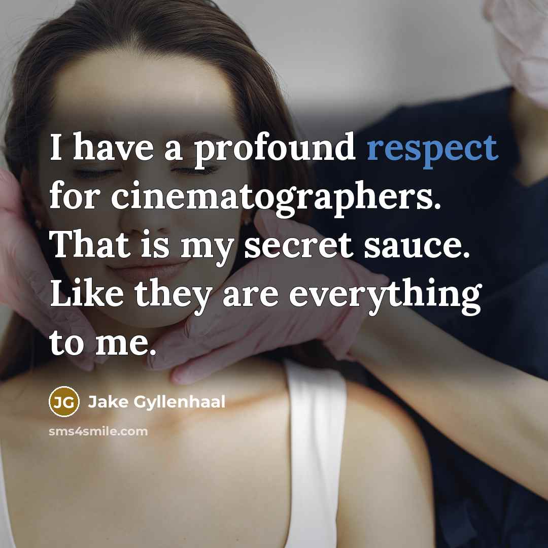 “I have a profound respect for cinematographers. That is my…” quote by Jake Gyllenhaal