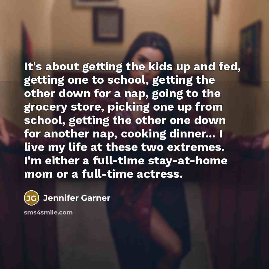 “It's about getting the kids up and fed, getting one…” quote by Jennifer Garner