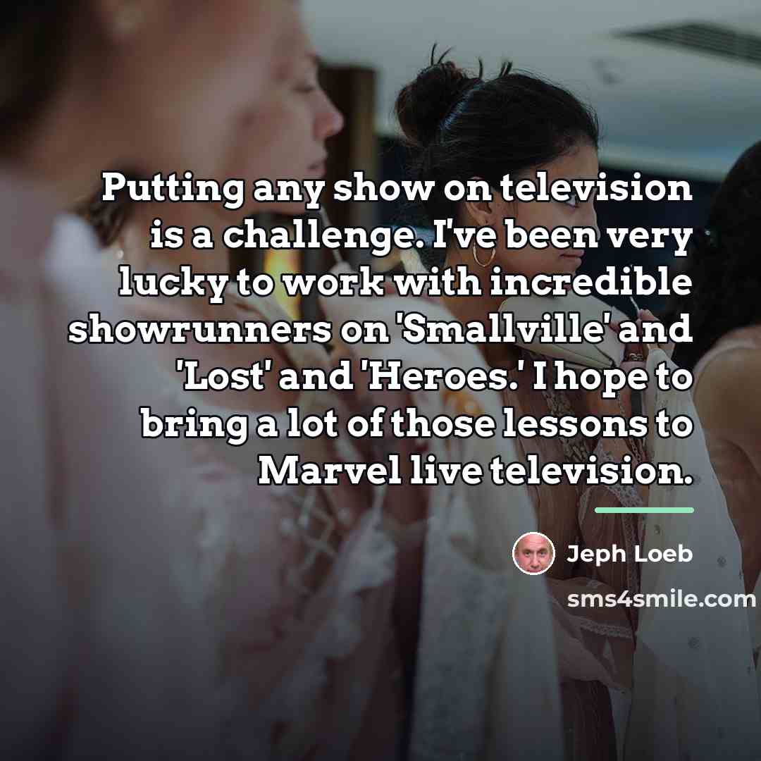 “Putting any show on television is a challenge. I've been…” quote by Jeph Loeb