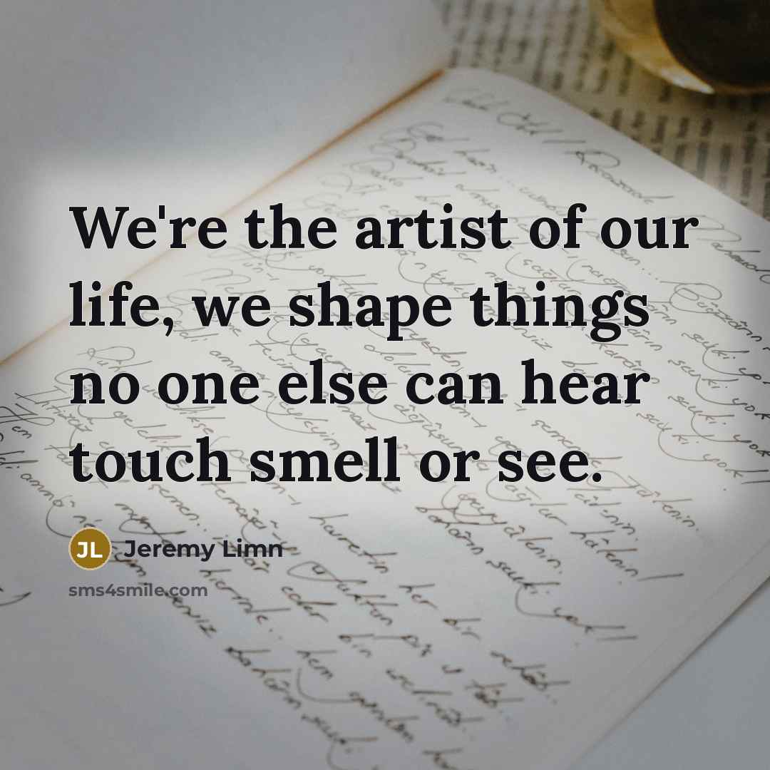 “We're the artist of our life, we shape things no…” quote by Jeremy Limn