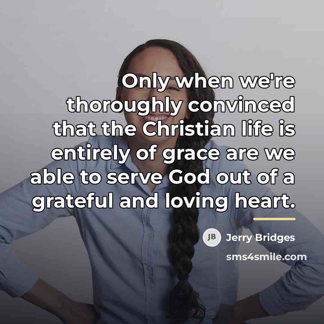 “Only when we're thoroughly convinced that the Christian life is…” quote by Jerry Bridges