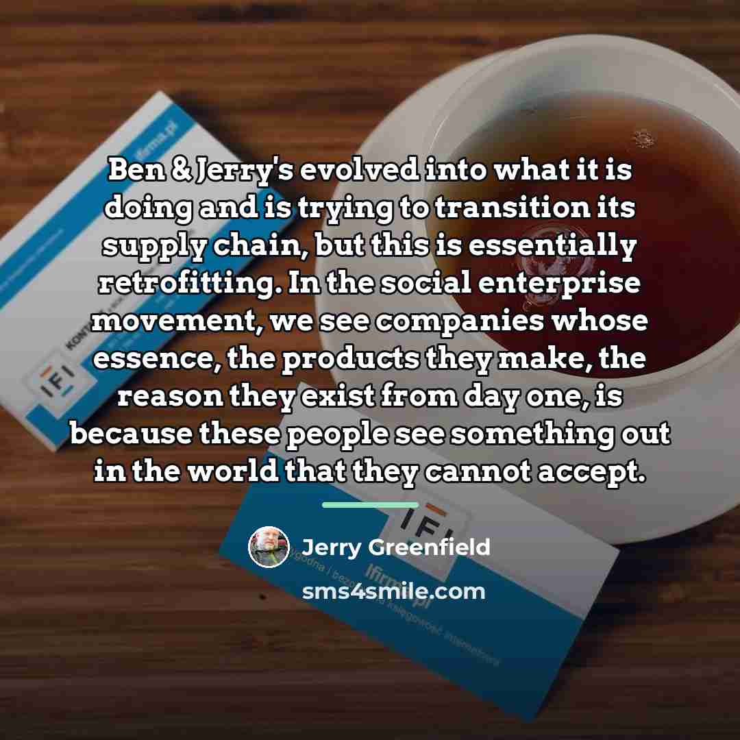 “Ben & Jerry's evolved into what it is doing and…” quote by Jerry Greenfield