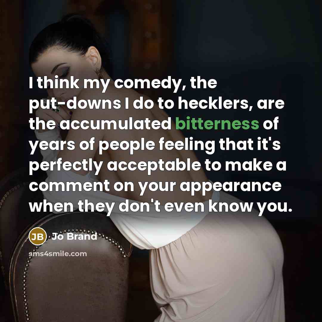 “I think my comedy, the put-downs I do to hecklers,…” quote by Jo Brand