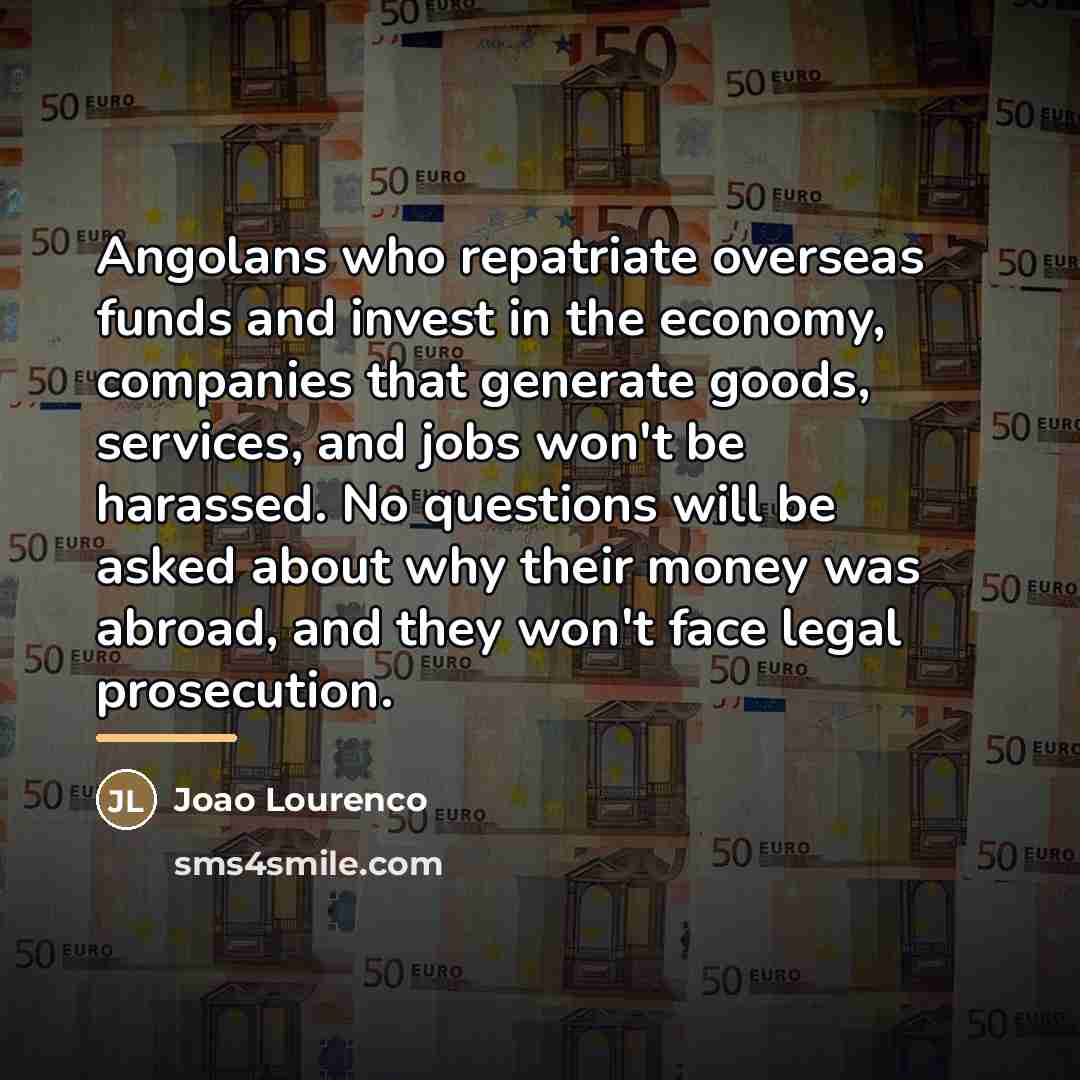 “Angolans who repatriate overseas funds and invest in the economy,…” quote by Joao Lourenco