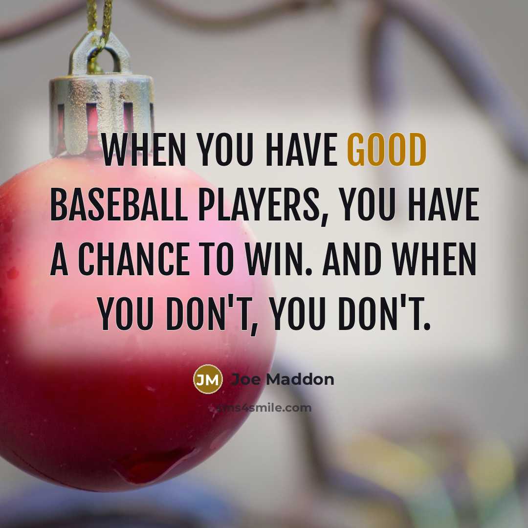 “When you have good baseball players, you have a chance…” quote by Joe Maddon