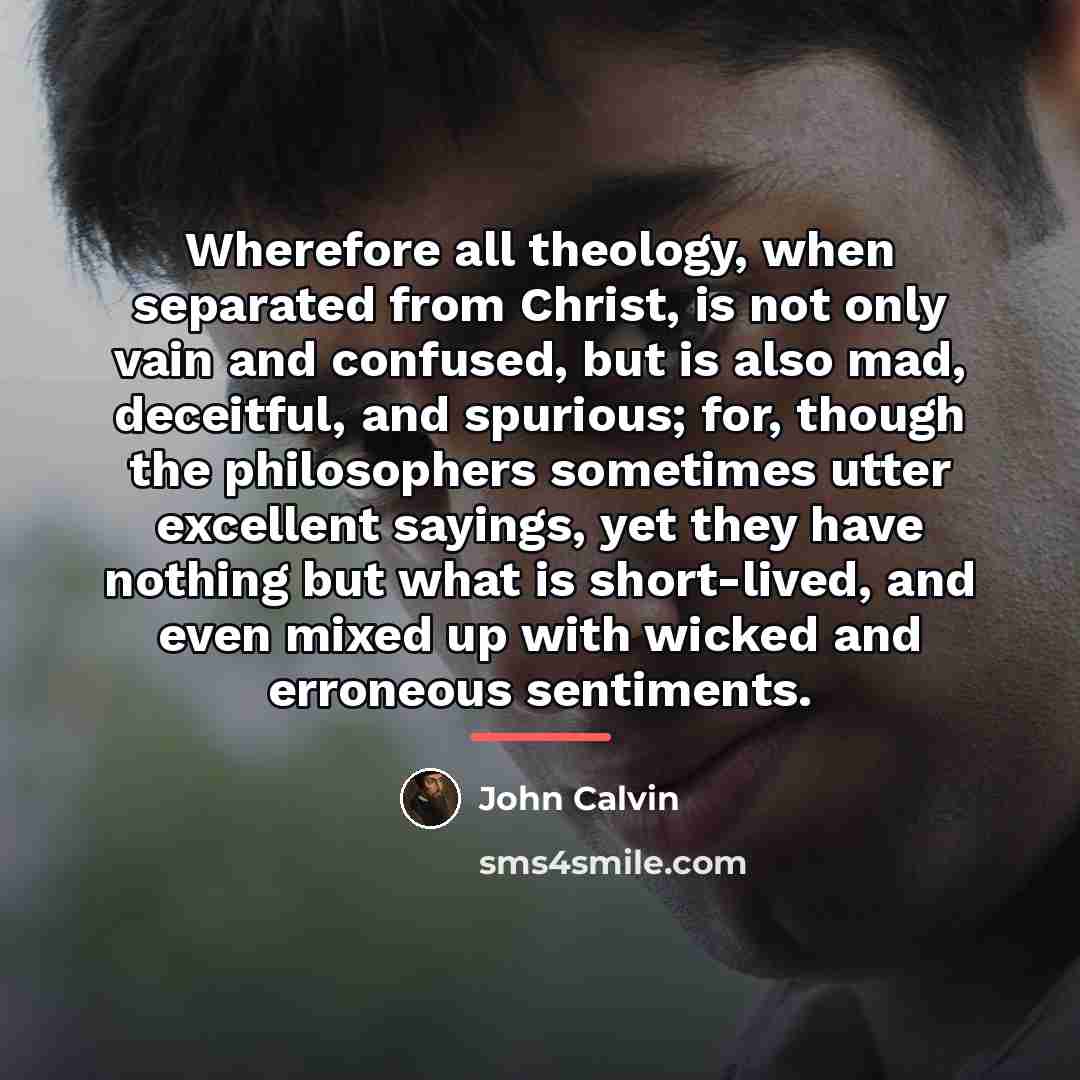“Wherefore all theology, when separated from Christ, is not only…” quote by John Calvin