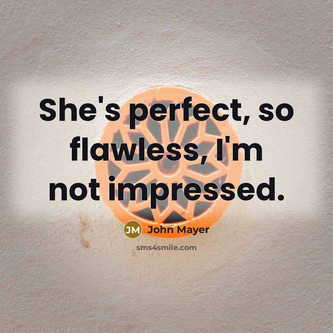 “She's perfect, so flawless, I'm not impressed.…” quote by John Mayer