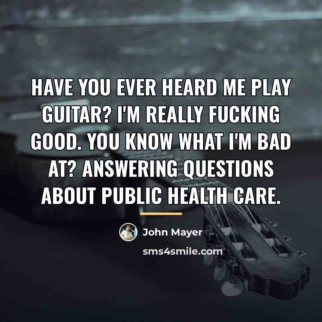 “Have you ever heard me play guitar? I'm really fucking…” quote by John Mayer