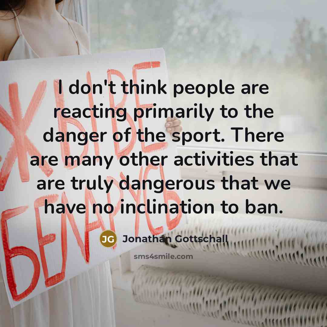 “I don't think people are reacting primarily to the danger…” quote by Jonathan Gottschall