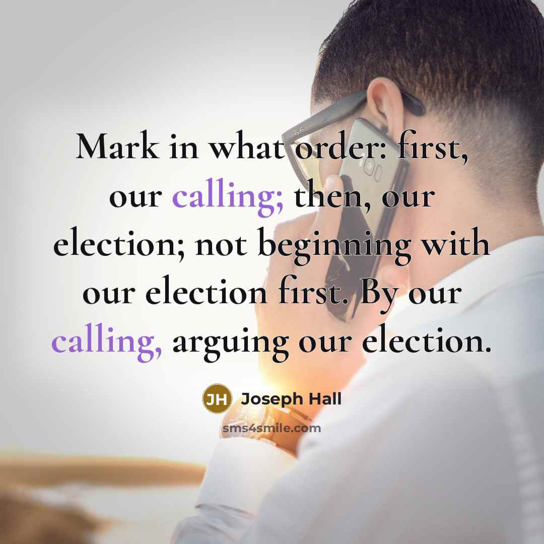 “Mark in what order: first, our calling; then, our election;…” quote by Joseph Hall