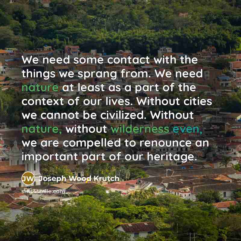 “We need some contact with the things we sprang from.…” quote by Joseph Wood Krutch