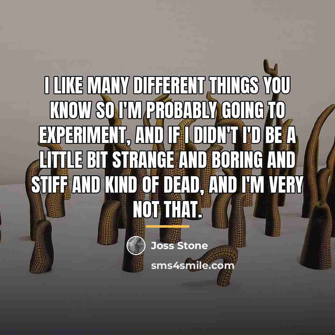 “I like many different things you know so I'm probably…” quote by Joss Stone