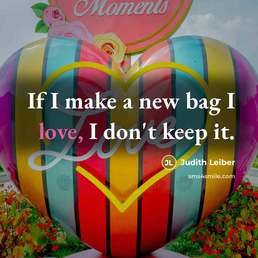 “If I make a new bag I love, I don't…” quote by Judith Leiber