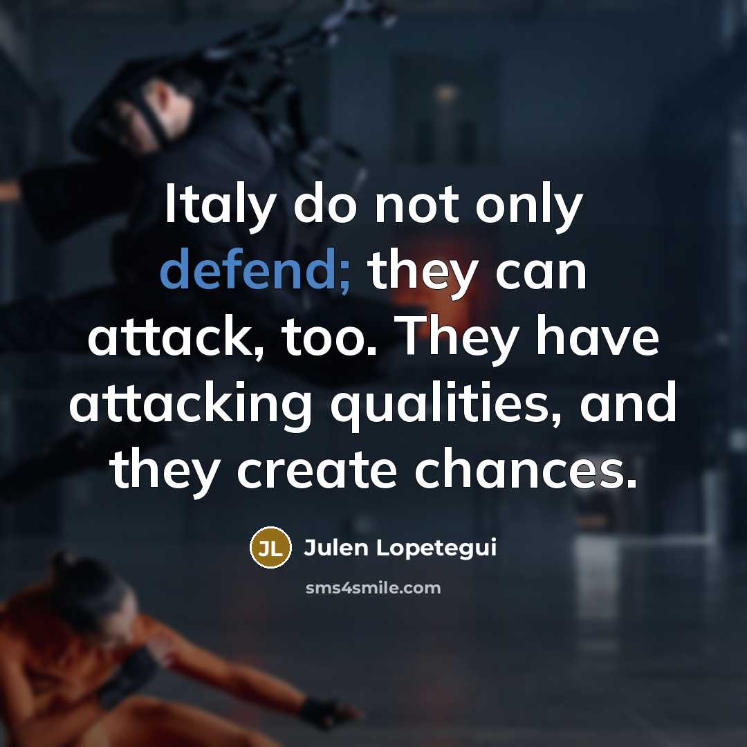“Italy do not only defend; they can attack, too. They…” quote by Julen Lopetegui