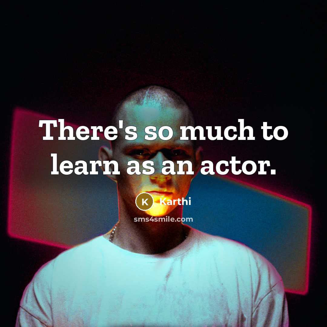 “There's so much to learn as an actor.…” quote by Karthi