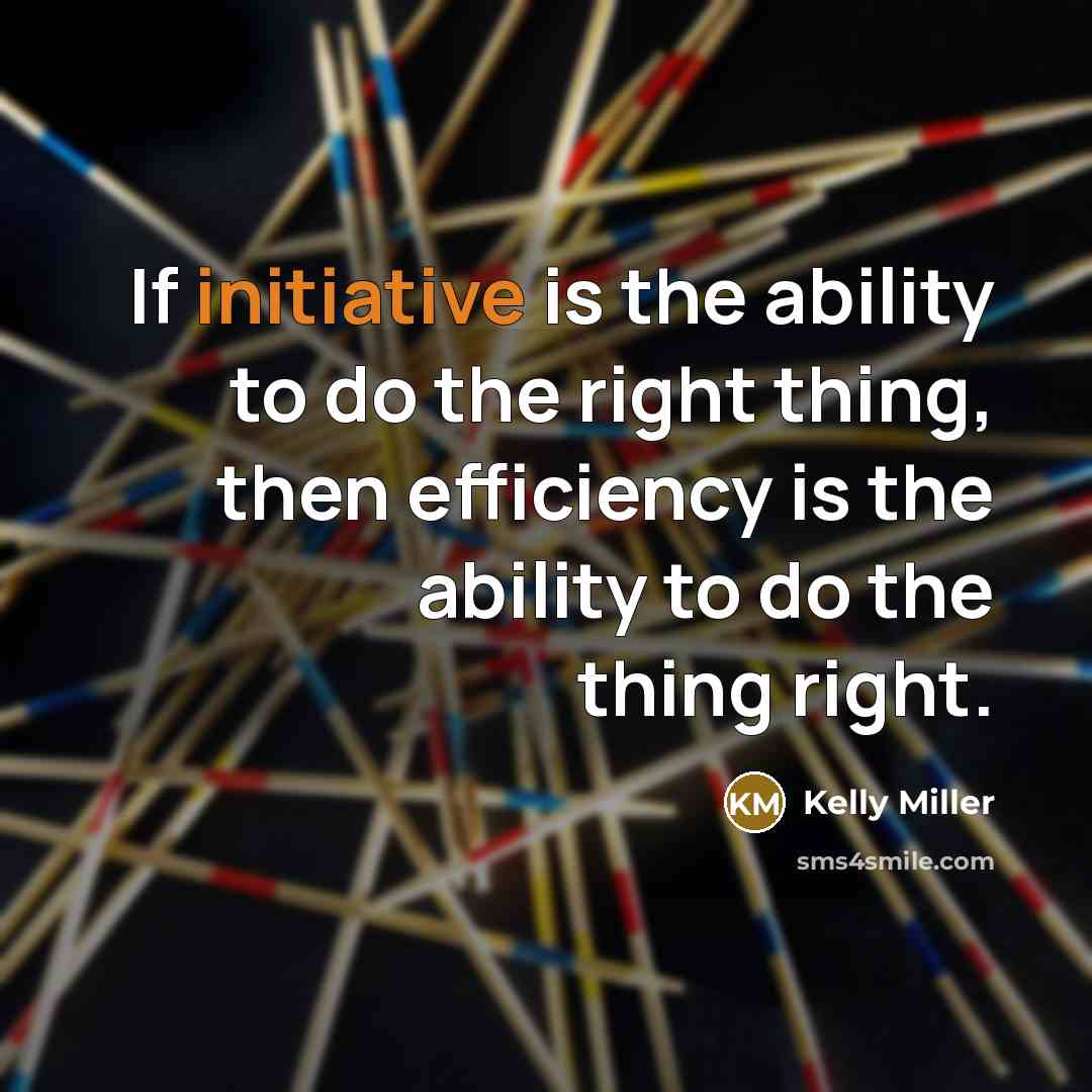 “If initiative is the ability to do the right thing,…” quote by Kelly Miller