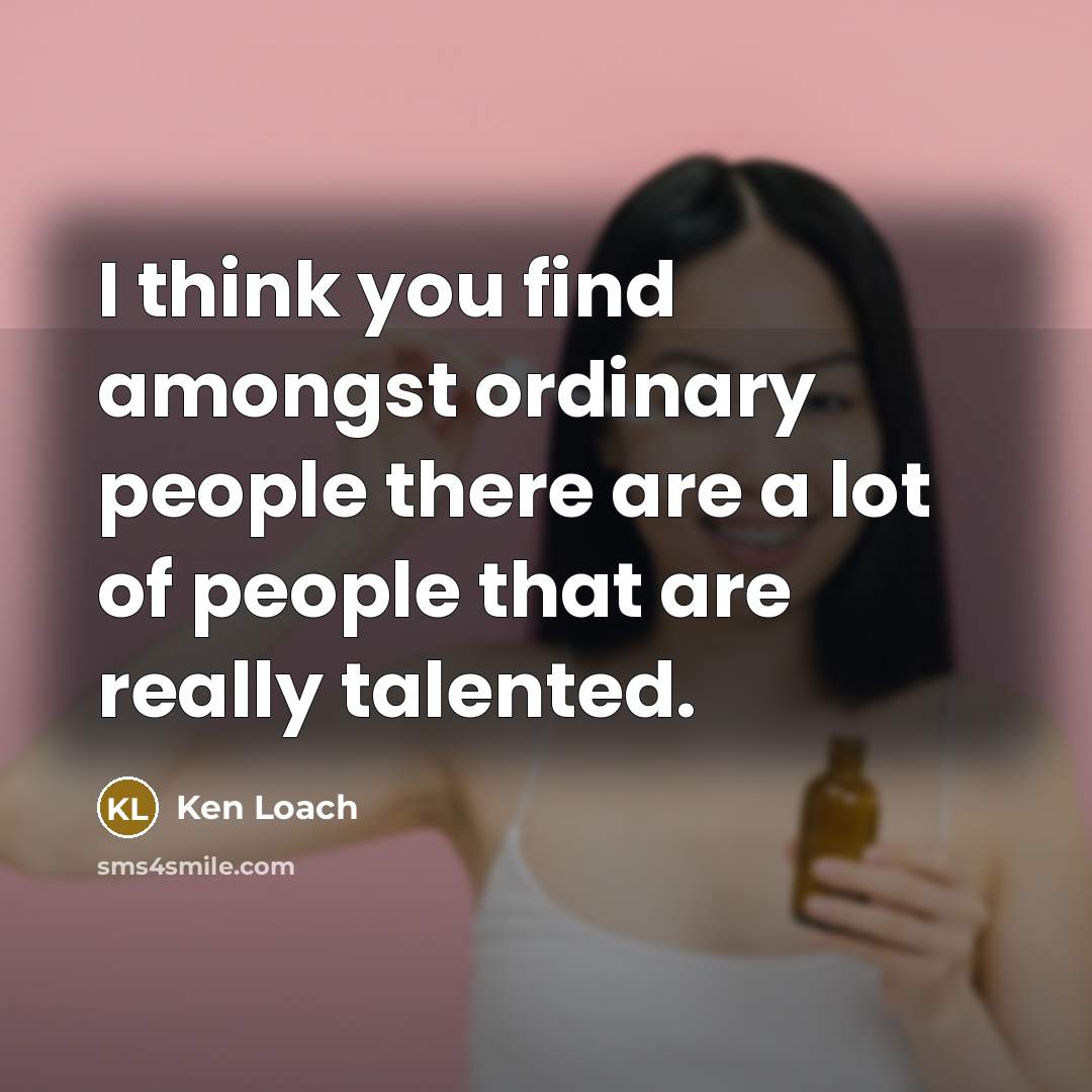 “I think you find amongst ordinary people there are a…” quote by Ken Loach