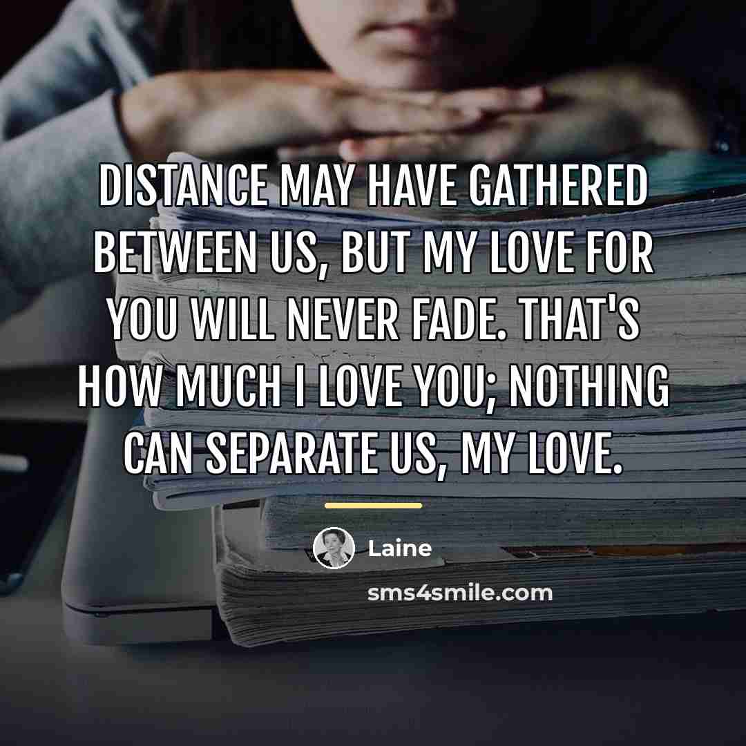 “Distance may have gathered between us, but my love for…” quote by Laine