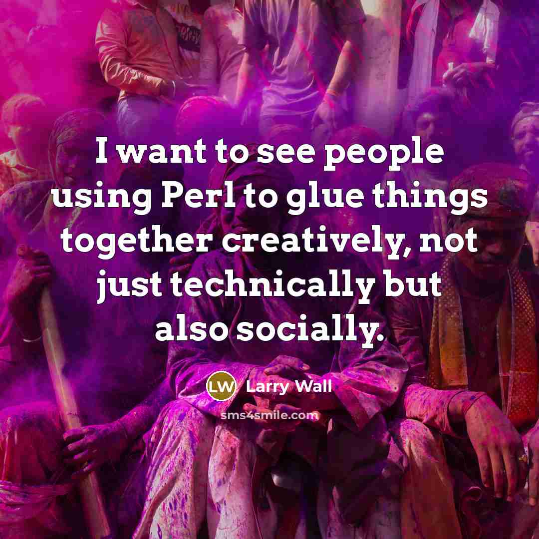 “I want to see people using Perl to glue things…” quote by Larry Wall