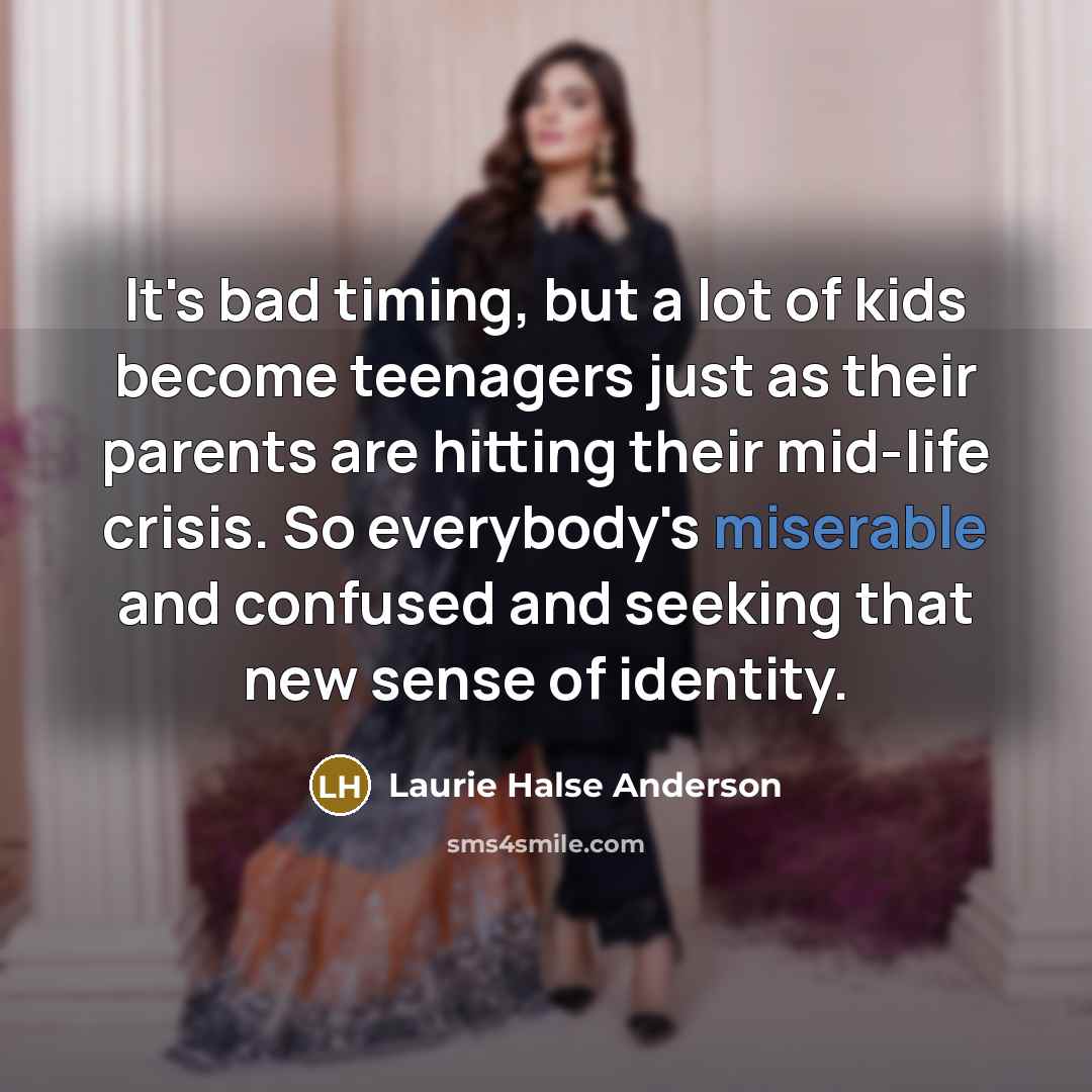 “It's bad timing, but a lot of kids become teenagers…” quote by Laurie Halse Anderson