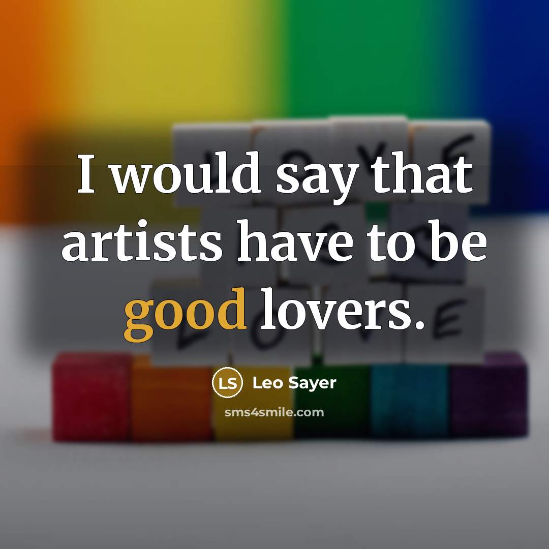 “I would say that artists have to be good lovers.…” quote by Leo Sayer