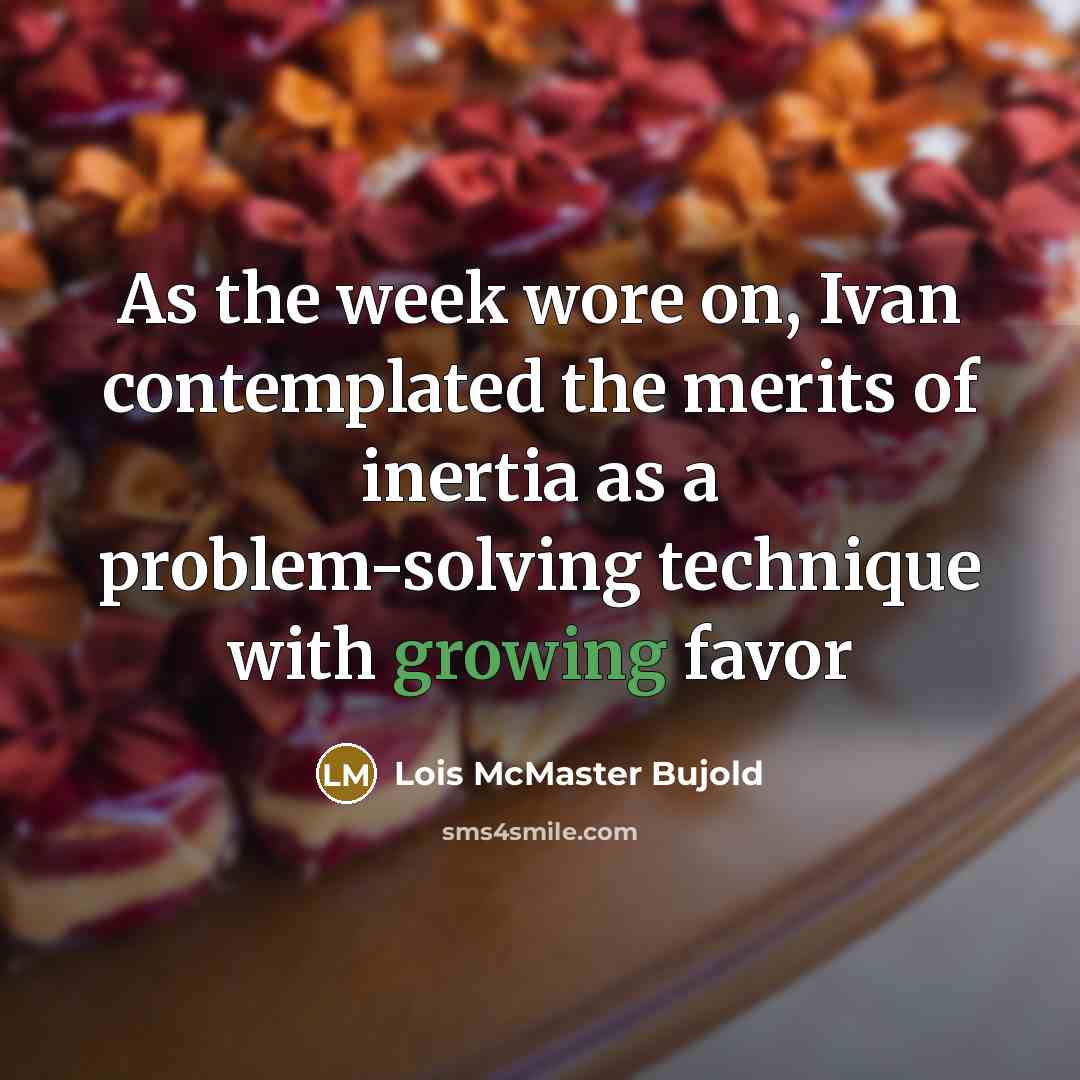 “As the week wore on, Ivan contemplated the merits of…” quote by Lois McMaster Bujold