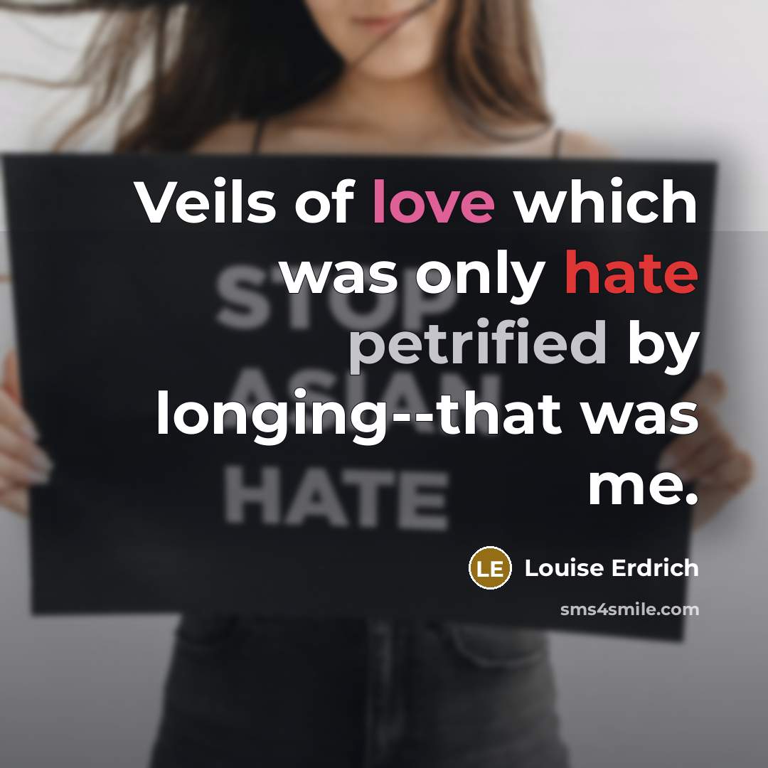 “Veils of love which was only hate petrified by longing--that…” quote by Louise Erdrich