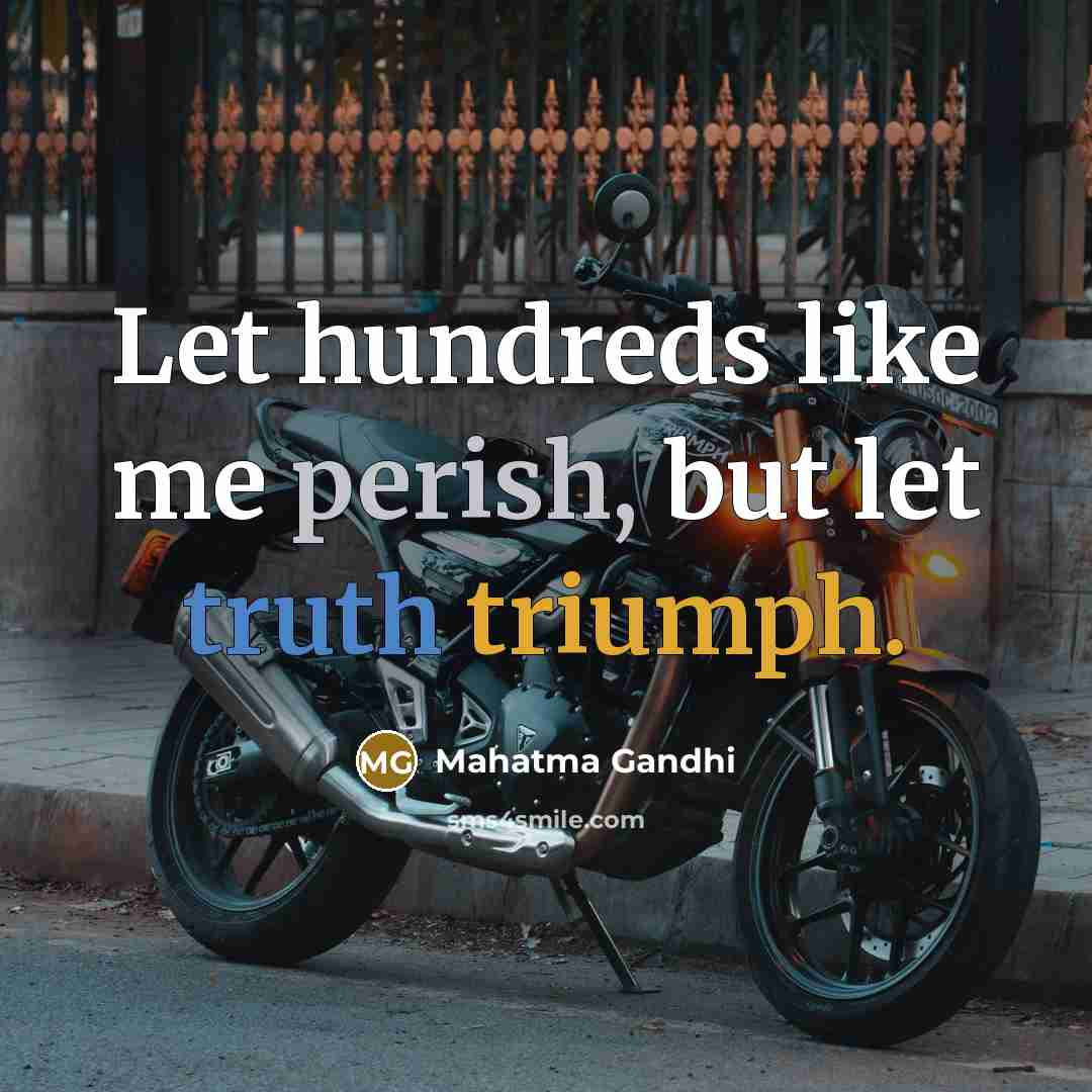 “Let hundreds like me perish, but let truth triumph.…” quote by Mahatma Gandhi