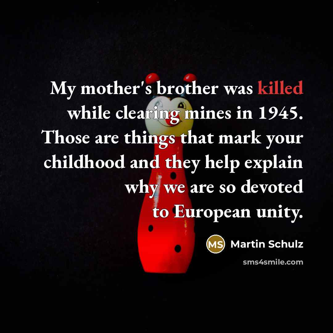“My mother's brother was killed while clearing mines in 1945.…” quote by Martin Schulz