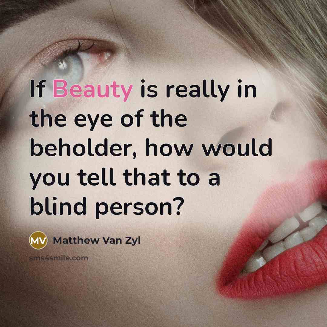 “If Beauty is really in the eye of the beholder,…” quote by Matthew Van Zyl