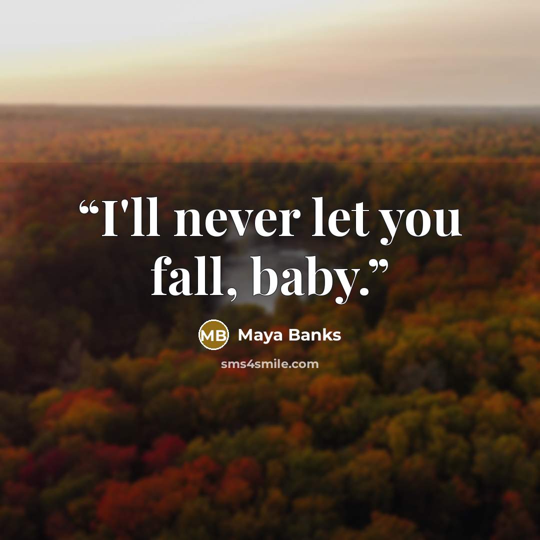 “I'll never let you fall, baby.” quote by Maya Banks